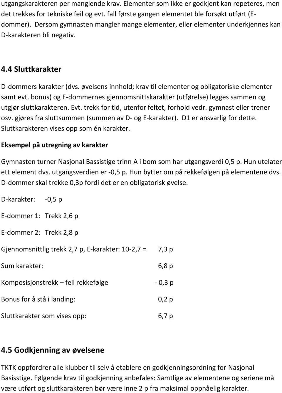 øvelsens innhold; krav til elementer og obligatoriske elementer samt evt. bonus) og E-dommernes gjennomsnittskarakter (utførelse) legges sammen og utgjør sluttkarakteren. Evt.