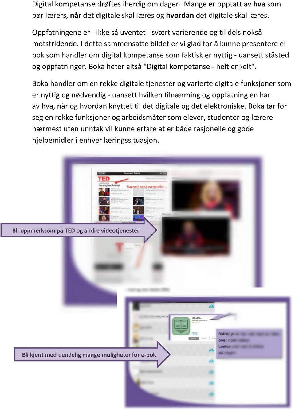 I dette sammensatte bildet er vi glad for å kunne presentere ei bok som handler om digital kompetanse som faktisk er nyttig - uansett ståsted og oppfatninger.