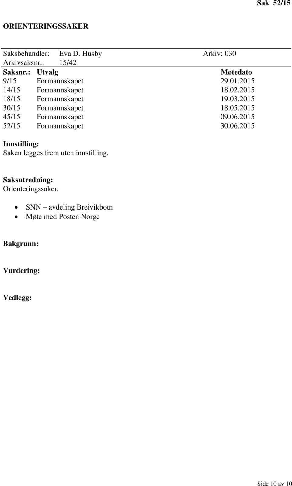 2015 30/15 Formannskapet 18.05.2015 45/15 Formannskapet 09.06.2015 52/15 Formannskapet 30.06.2015 Saken legges frem uten innstilling.