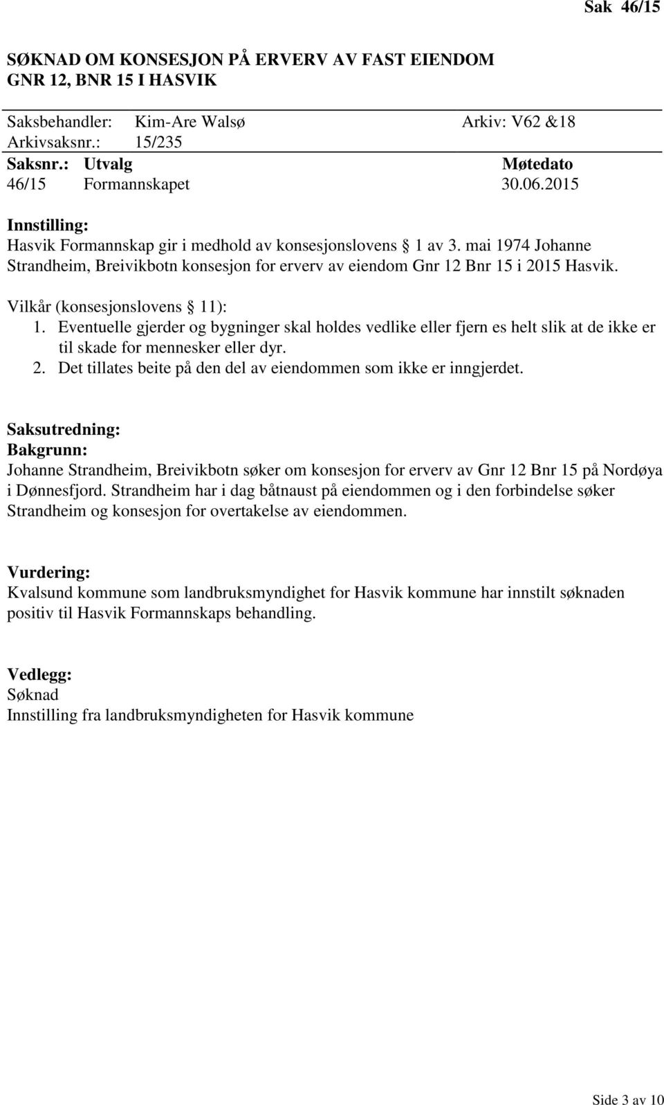 Eventuelle gjerder og bygninger skal holdes vedlike eller fjern es helt slik at de ikke er til skade for mennesker eller dyr. 2. Det tillates beite på den del av eiendommen som ikke er inngjerdet.