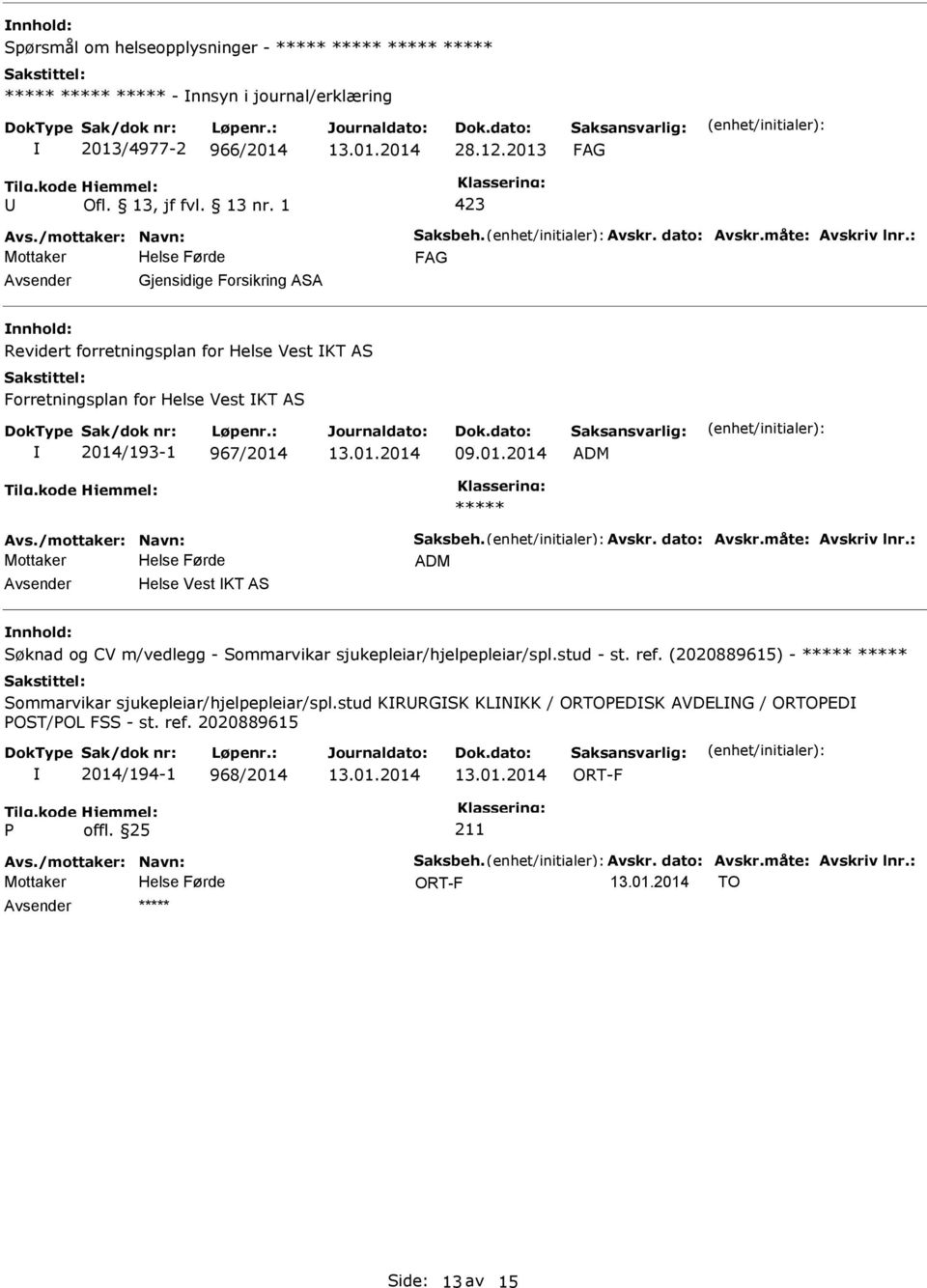 /mottaker: Navn: Saksbeh. Avskr. dato: Avskr.måte: Avskriv lnr.: ADM Helse Vest KT AS Søknad og CV m/vedlegg - Sommarvikar sjukepleiar/hjelpepleiar/spl.stud - st. ref.