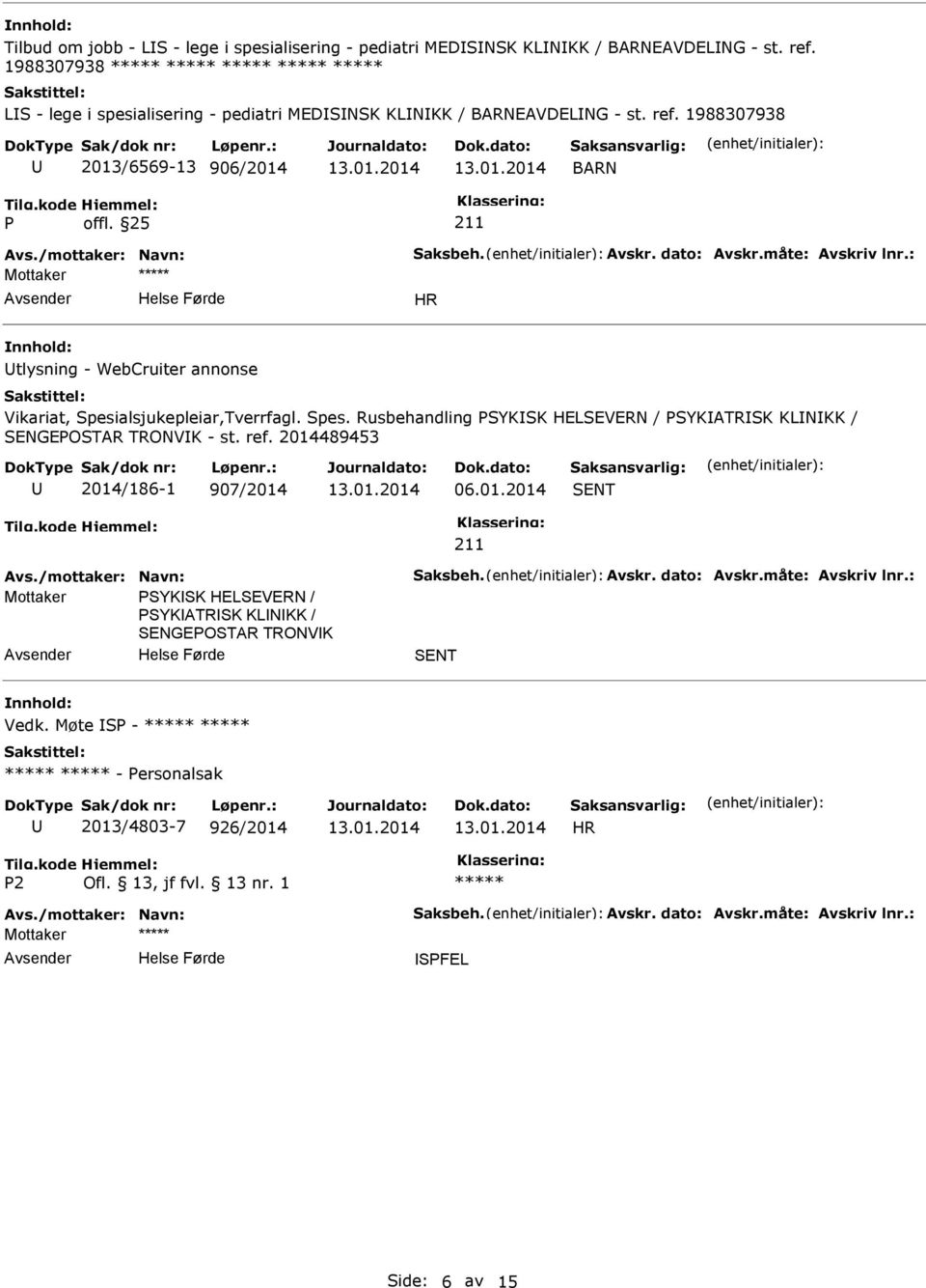 dato: Avskr.måte: Avskriv lnr.: HR tlysning - WebCruiter annonse Vikariat, Spesialsjukepleiar,Tverrfagl. Spes. Rusbehandling SYKSK HELSEVERN / SYKATRSK KLNKK / SENGEOSTAR TRONVK - st. ref.