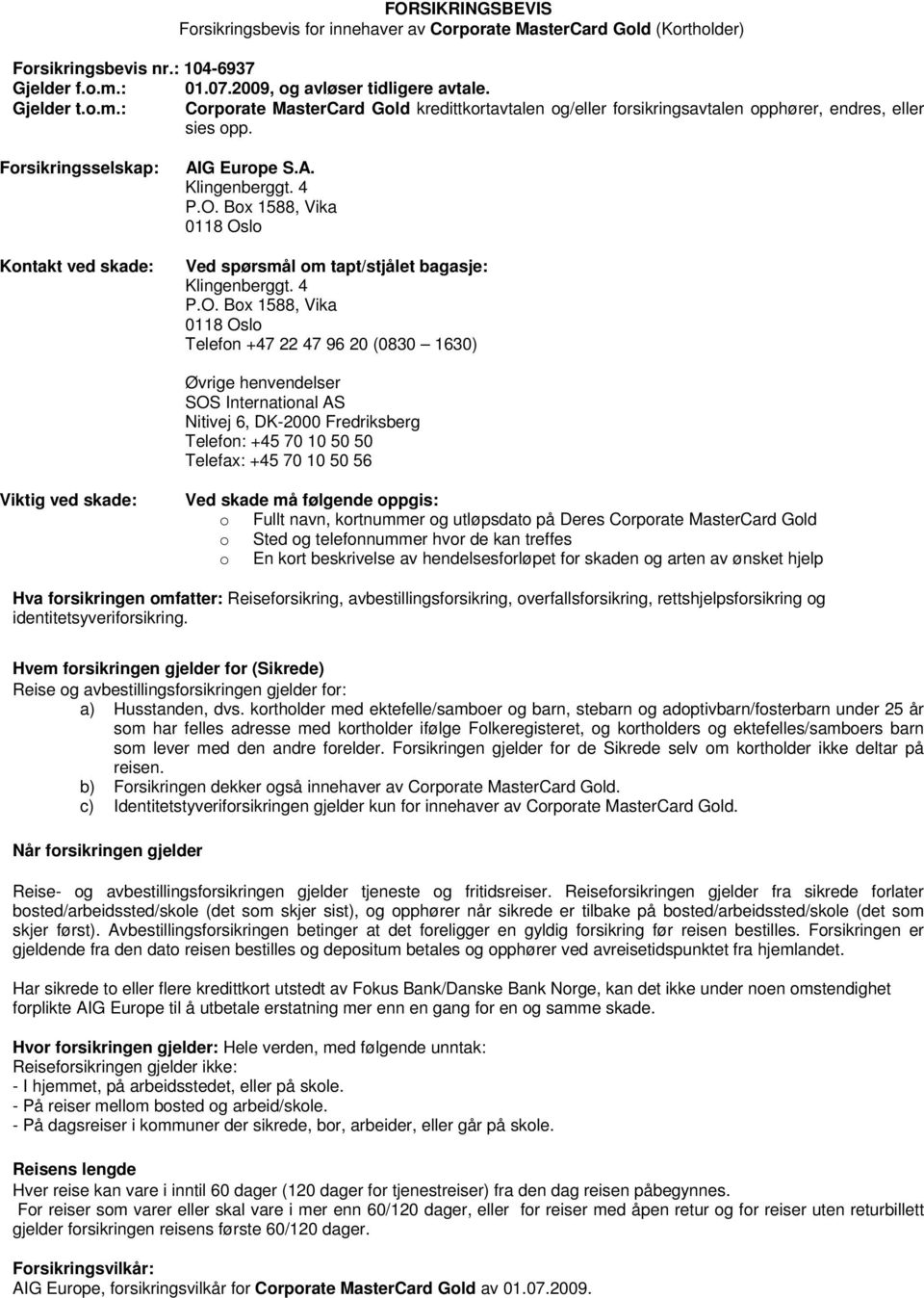 Forsikringsselskap: Kontakt ved skade: AIG Europe S.A. Klingenberggt. 4 P.O.