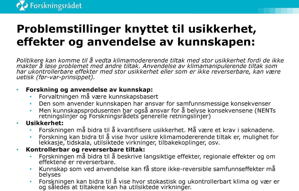 Forskning og anvendelse av kunnskap: Forvaltningen må være kunnskapsbasert Den som anvender kunnskapen har ansvar for samfunnsmessige konsekvenser Men kunnskapsprodusenten har også ansvar for å