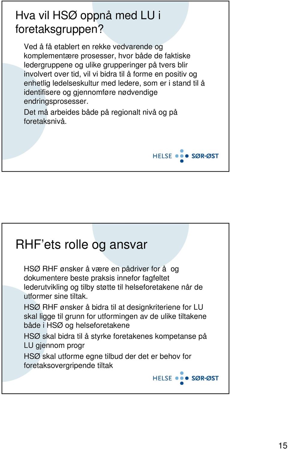 enhetlig ledelseskultur med ledere, som er i stand til å identifisere og gjennomføre nødvendige endringsprosesser. Det må arbeides både på regionalt nivå og på foretaksnivå.