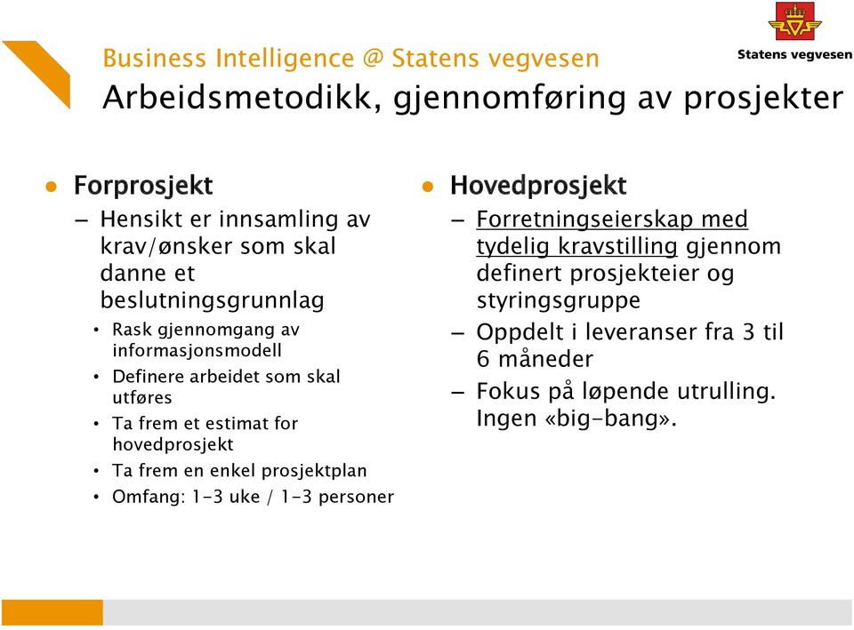 hovedprosjekt Ta frem en enkel prosjektplan Omfang: 1-3 uke / 1-3 personer Hovedprosjekt Forretningseierskap med tydelig kravstilling