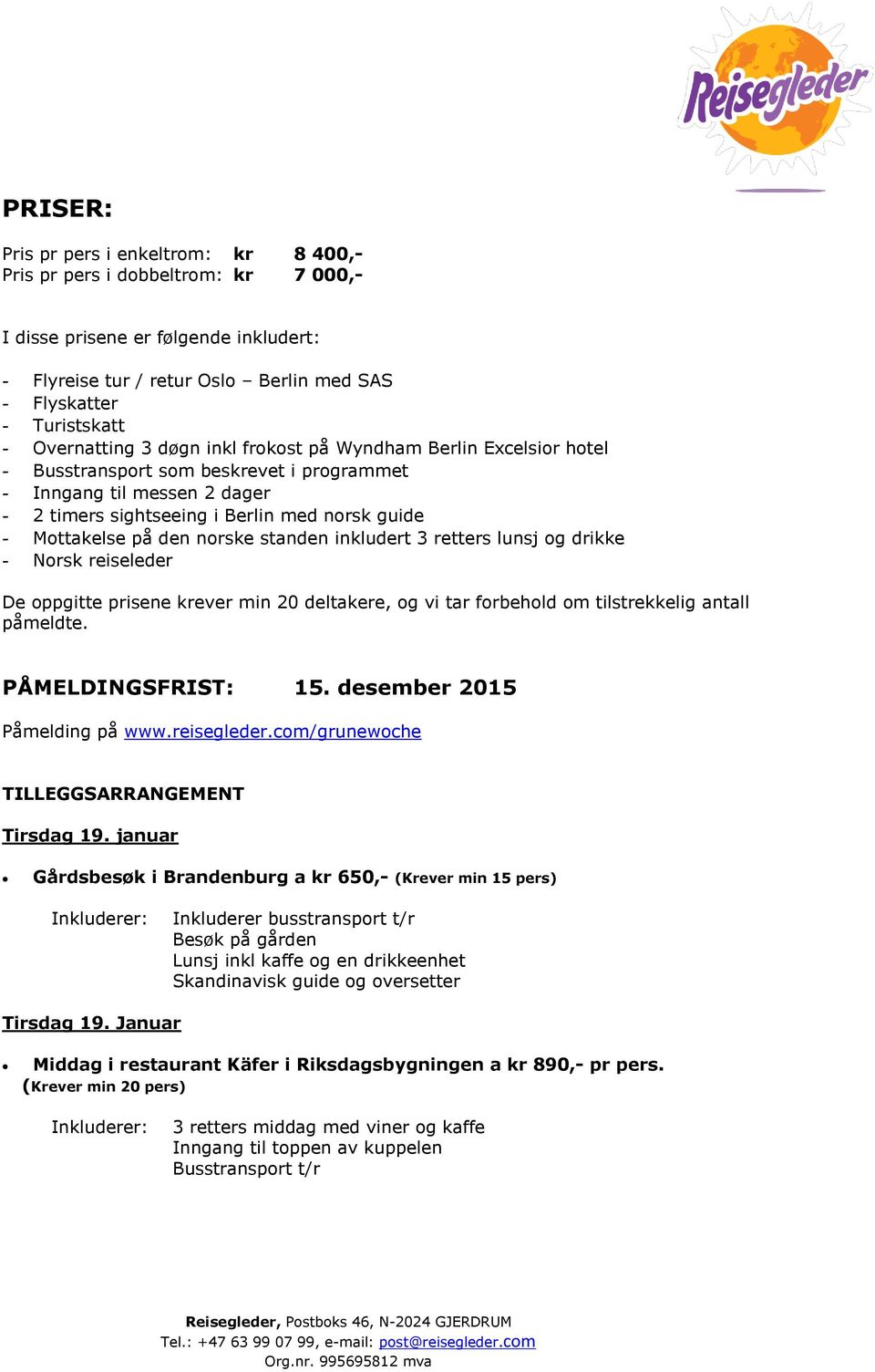 på den norske standen inkludert 3 retters lunsj og drikke - Norsk reiseleder De oppgitte prisene krever min 20 deltakere, og vi tar forbehold om tilstrekkelig antall påmeldte. PÅMELDINGSFRIST: 15.