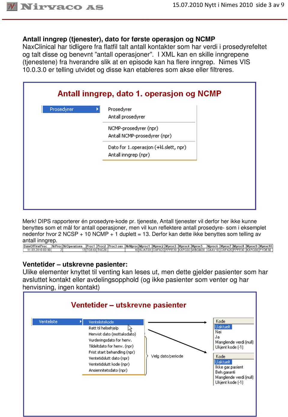 disse og benevnt antall operasjoner. I XML kan en skille inngrepene (tjenestene) fra hverandre slik at en episode kan ha flere inngrep. Nimes VIS 10.0.3.