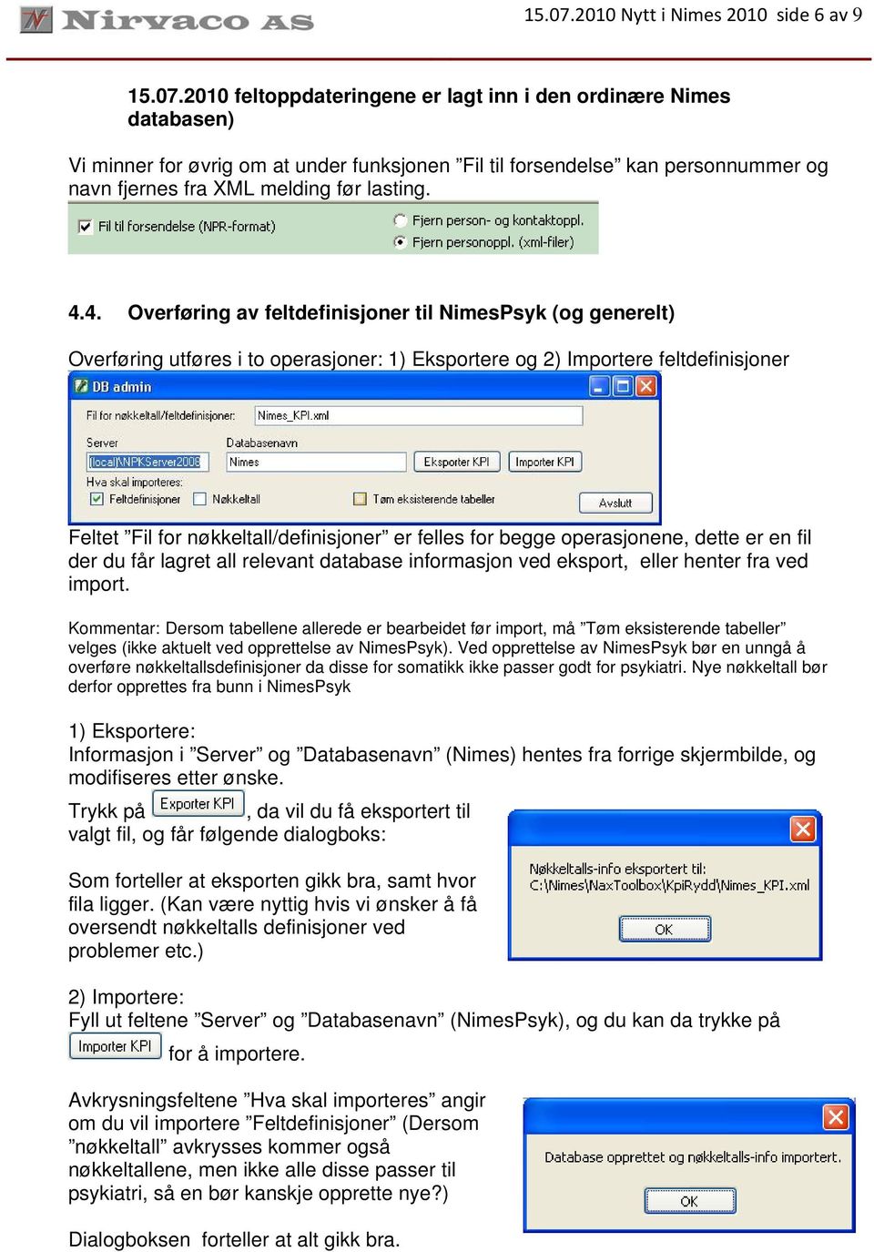 for begge operasjonene, dette er en fil der du får lagret all relevant database informasjon ved eksport, eller henter fra ved import.