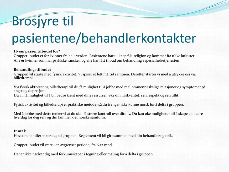 Deretter starter vi med å utrykke oss via billedterapi. Via fysisk aktivitet og billedterapi vil du få mulighet til å jobbe med mellommenneskelige relasjoner og symptomer på angst og depresjon.