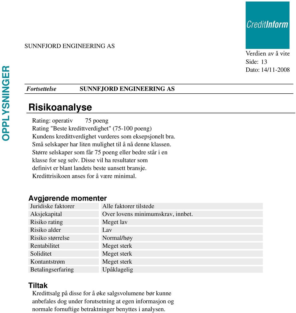 Side: 13 Avgjørende momenter Juridiske faktorer Aksjekapital Risiko rating Risiko alder Risiko størrelse Rentabilitet Soliditet Kontantstrøm Betalingserfaring Alle faktorer tilstede Over lovens