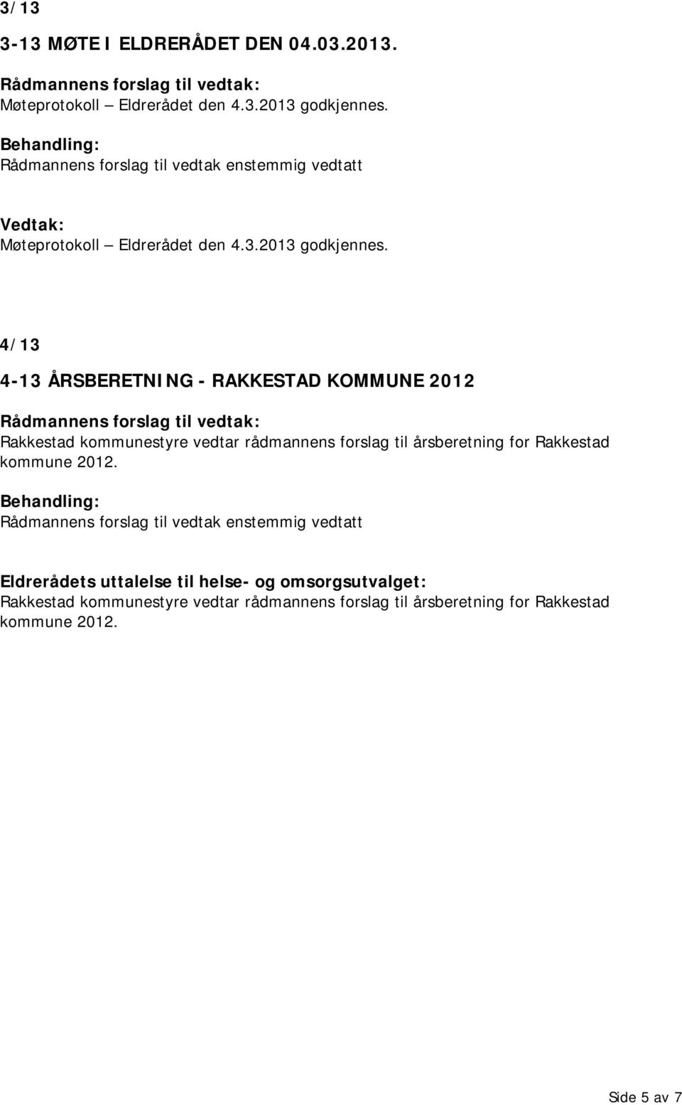 4/13 4-13 ÅRSBERETNING - RAKKESTAD KOMMUNE 2012 Rådmannens forslag til vedtak: Rakkestad kommunestyre vedtar rådmannens forslag til årsberetning for Rakkestad