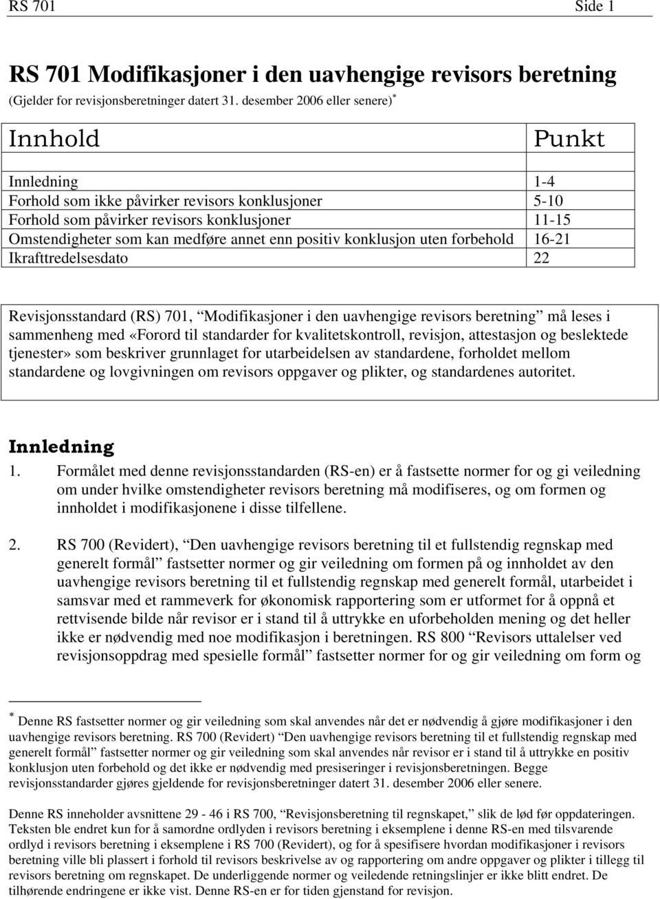 positiv konklusjon uten forbehold 16-21 Ikrafttredelsesdato 22 Revisjonsstandard (RS) 701, Modifikasjoner i den uavhengige revisors beretning må leses i sammenheng med «Forord til standarder for