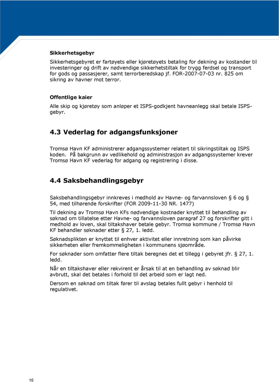3 Vederlag for adgangsfunksjoner Tromsø Havn KF administrerer adgangssystemer relatert til sikringstiltak og ISPS koden.