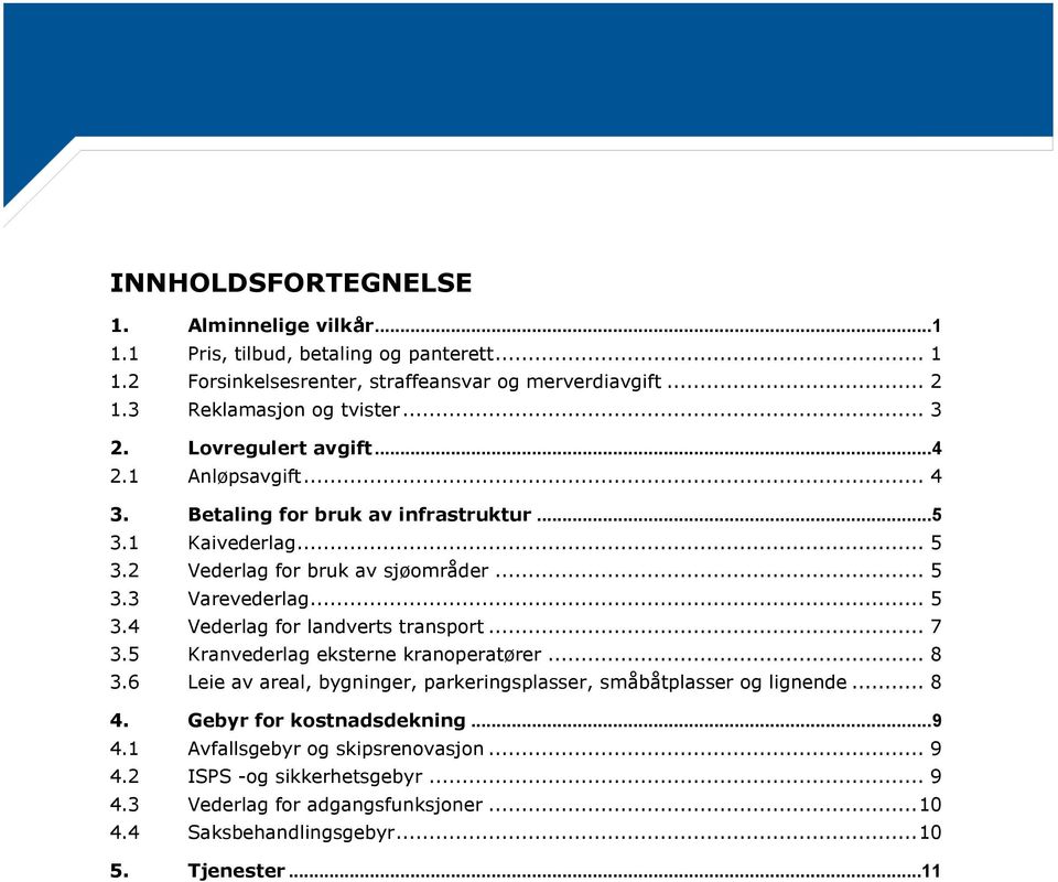 .. 7 3.5 Kranvederlag eksterne kranoperatører... 8 3.6 Leie av areal, bygninger, parkeringsplasser, småbåtplasser og lignende... 8 4. Gebyr for kostnadsdekning... 9 4.