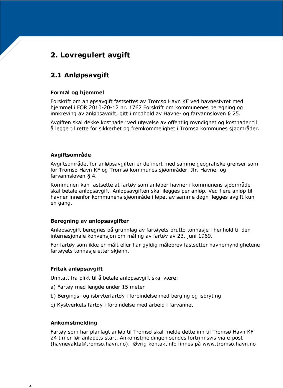 Avgiften skal dekke kostnader ved utøvelse av offentlig myndighet og kostnader til å legge til rette for sikkerhet og fremkommelighet i Tromsø kommunes sjøområder.