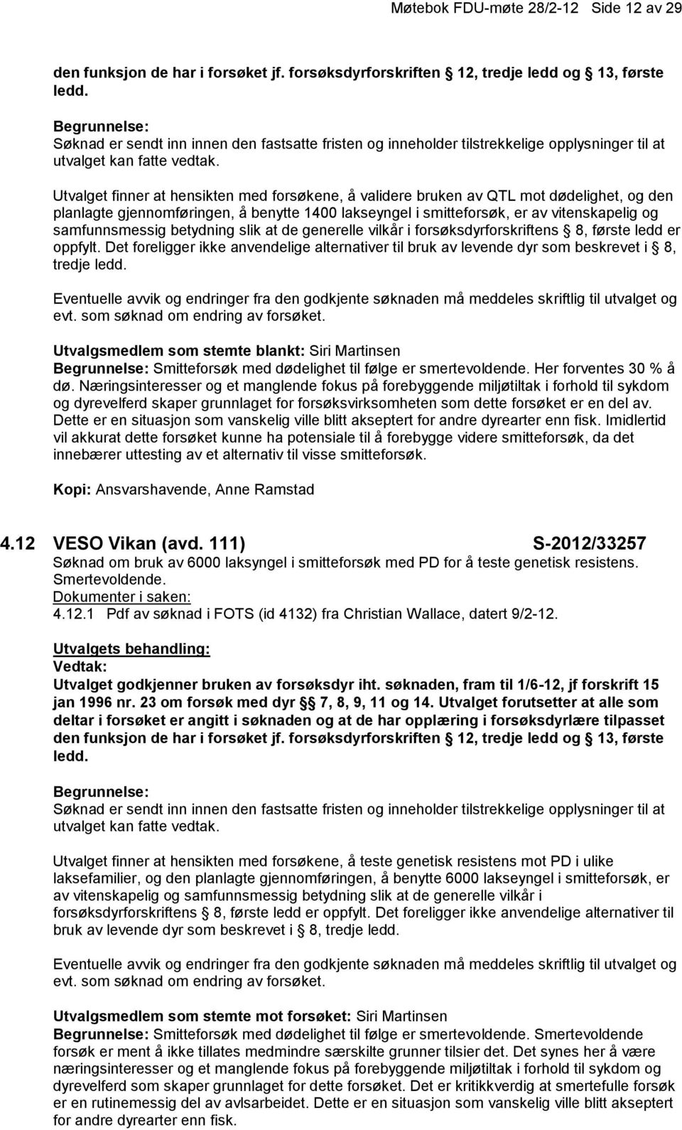 Utvalget finner at hensikten med forsøkene, å validere bruken av QTL mot dødelighet, og den planlagte gjennomføringen, å benytte 1400 lakseyngel i smitteforsøk, er av vitenskapelig og samfunnsmessig