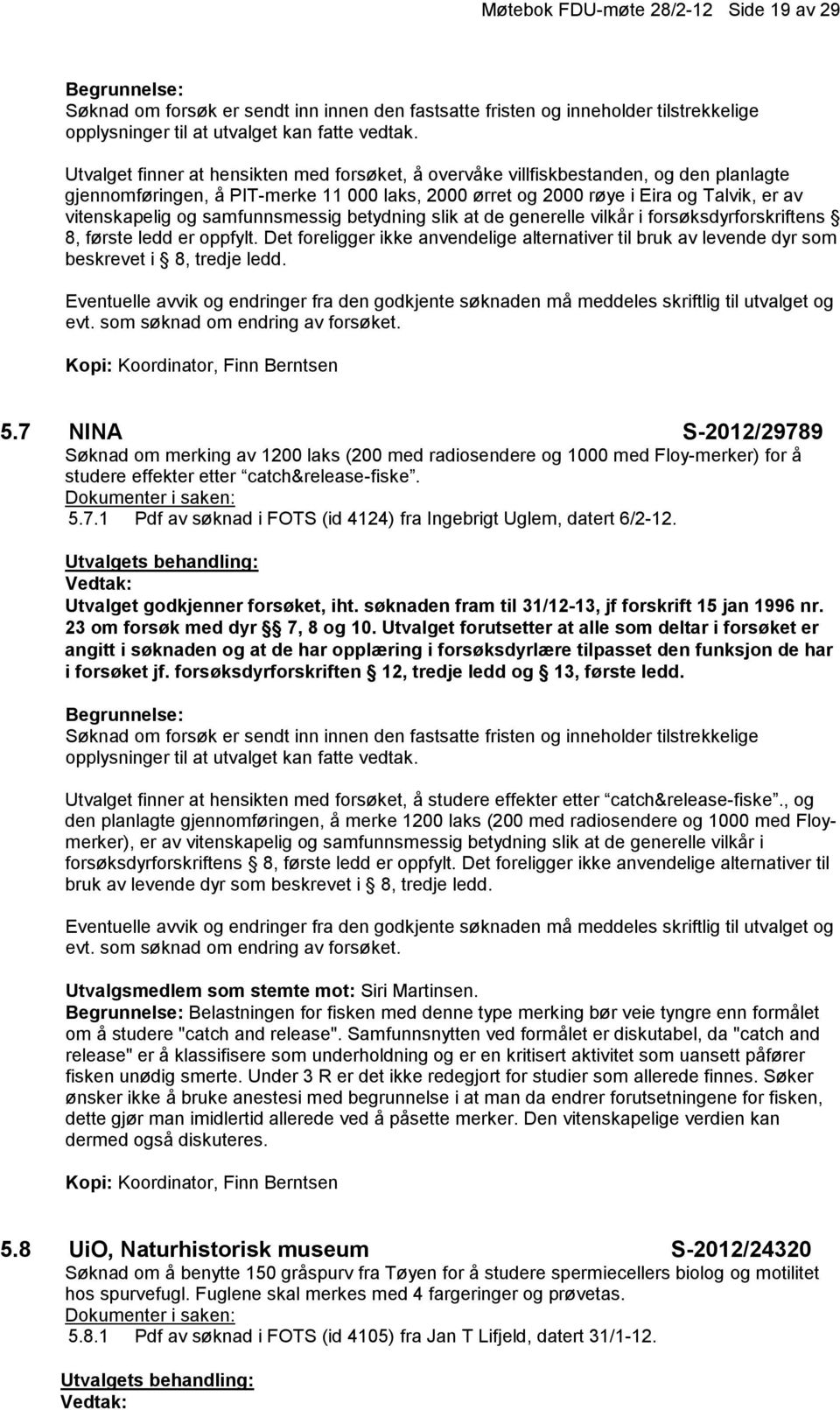 forsøksdyrforskriftens 8, første ledd er oppfylt. Det foreligger ikke anvendelige alternativer til bruk av levende dyr som beskrevet i 8, tredje ledd. Kopi: Koordinator, Finn Berntsen 5.