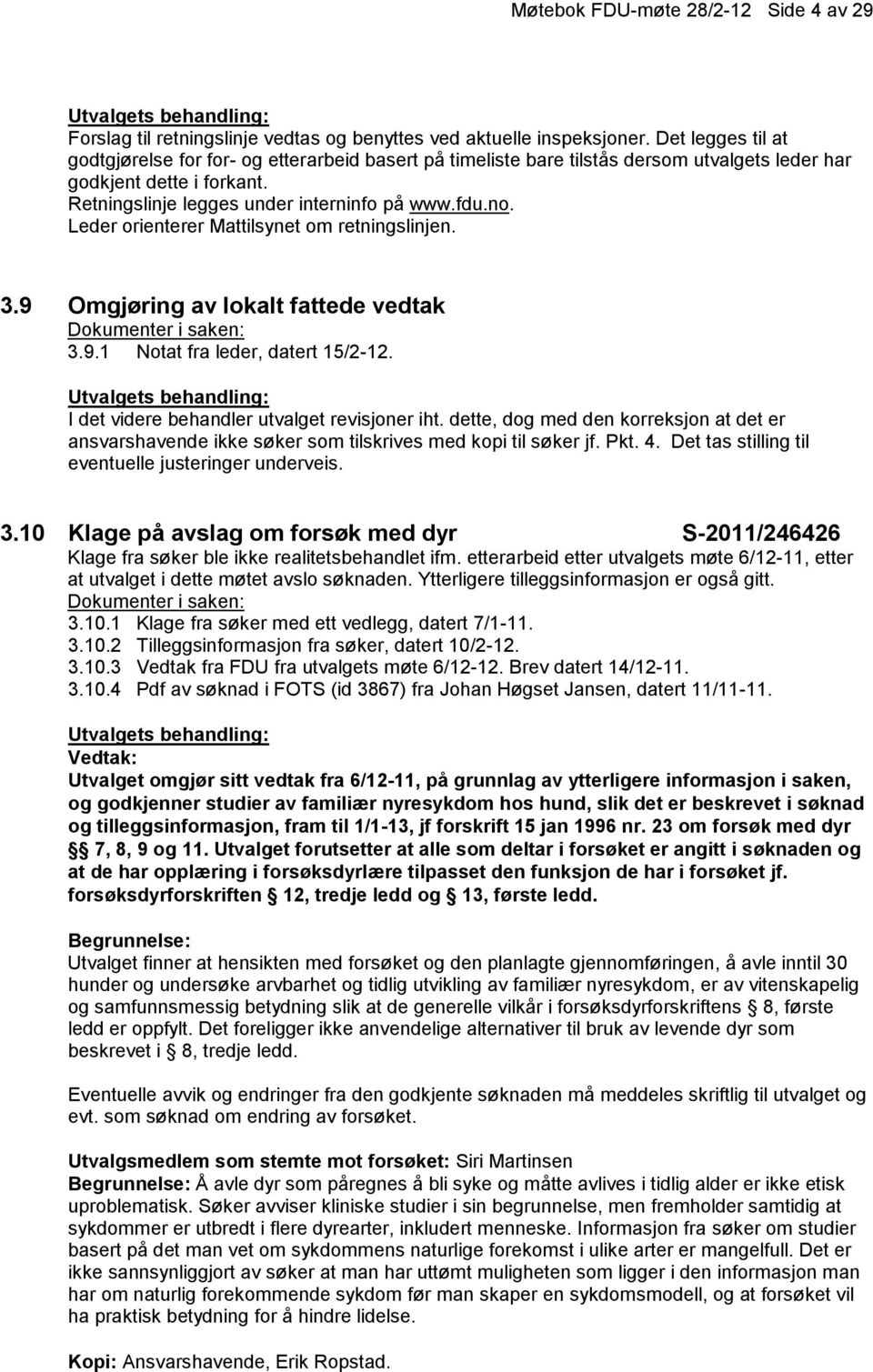 Leder orienterer Mattilsynet om retningslinjen. 3.9 Omgjøring av lokalt fattede vedtak 3.9.1 Notat fra leder, datert 15/2-12. I det videre behandler utvalget revisjoner iht.