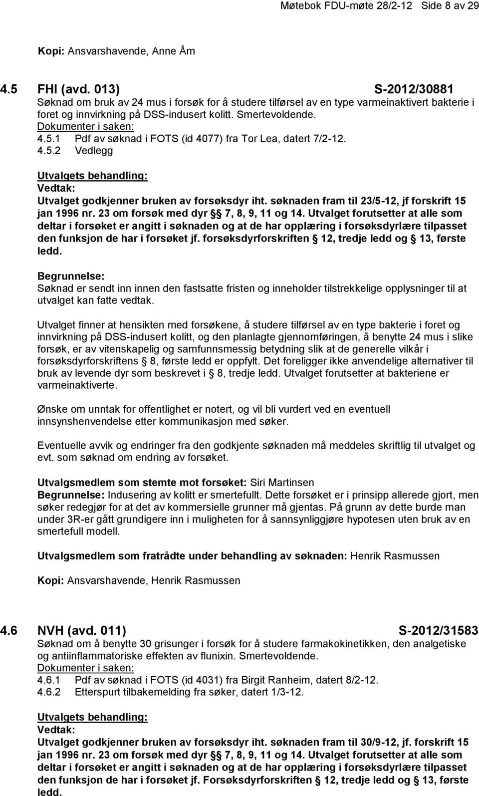 1 Pdf av søknad i FOTS (id 4077) fra Tor Lea, datert 7/2-12. 4.5.2 Vedlegg Utvalget godkjenner bruken av forsøksdyr iht. søknaden fram til 23/5-12, jf forskrift 15 jan 1996 nr.