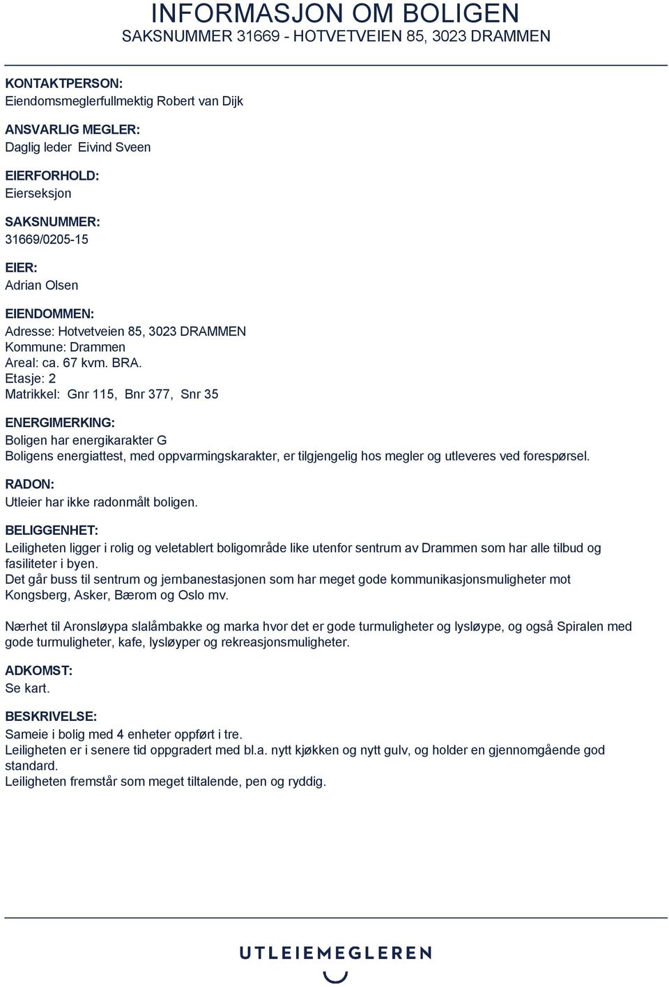 Etasje: 2 Matrikkel: Gnr 115, Bnr 377, Snr 35 ENERGIMERKING: Boligen har energikarakter G Boligens energiattest, med oppvarmingskarakter, er tilgjengelig hos megler og utleveres ved forespørsel.