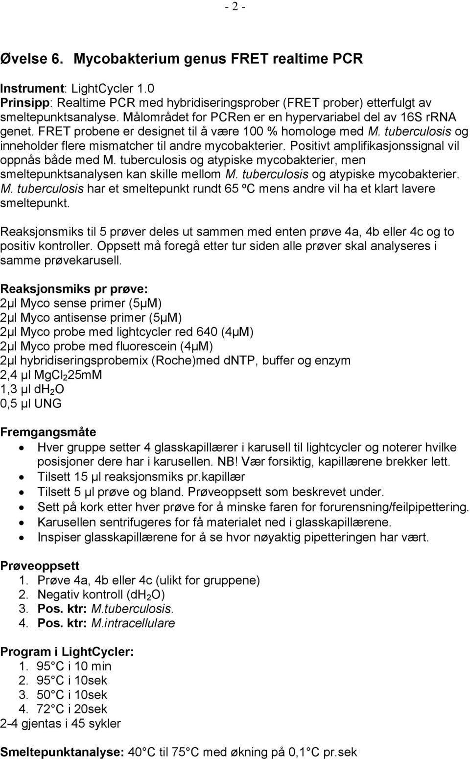 Positivt amplifikasjonssignal vil oppnås både med M. tuberculosis og atypiske mycobakterier, men smeltepunktsanalysen kan skille mellom M. tuberculosis og atypiske mycobakterier. M. tuberculosis har et smeltepunkt rundt 65 ºC mens andre vil ha et klart lavere smeltepunkt.