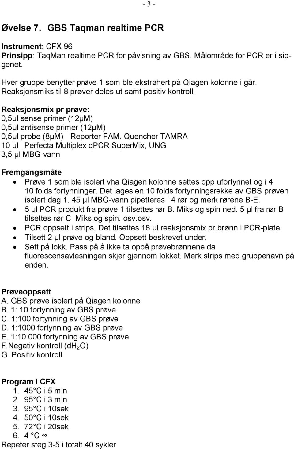 Reaksjonsmix pr prøve: 0,5µl sense primer (12µM) 0,5µl antisense primer (12µM) 0,5µl probe (8µM) Reporter FAM.