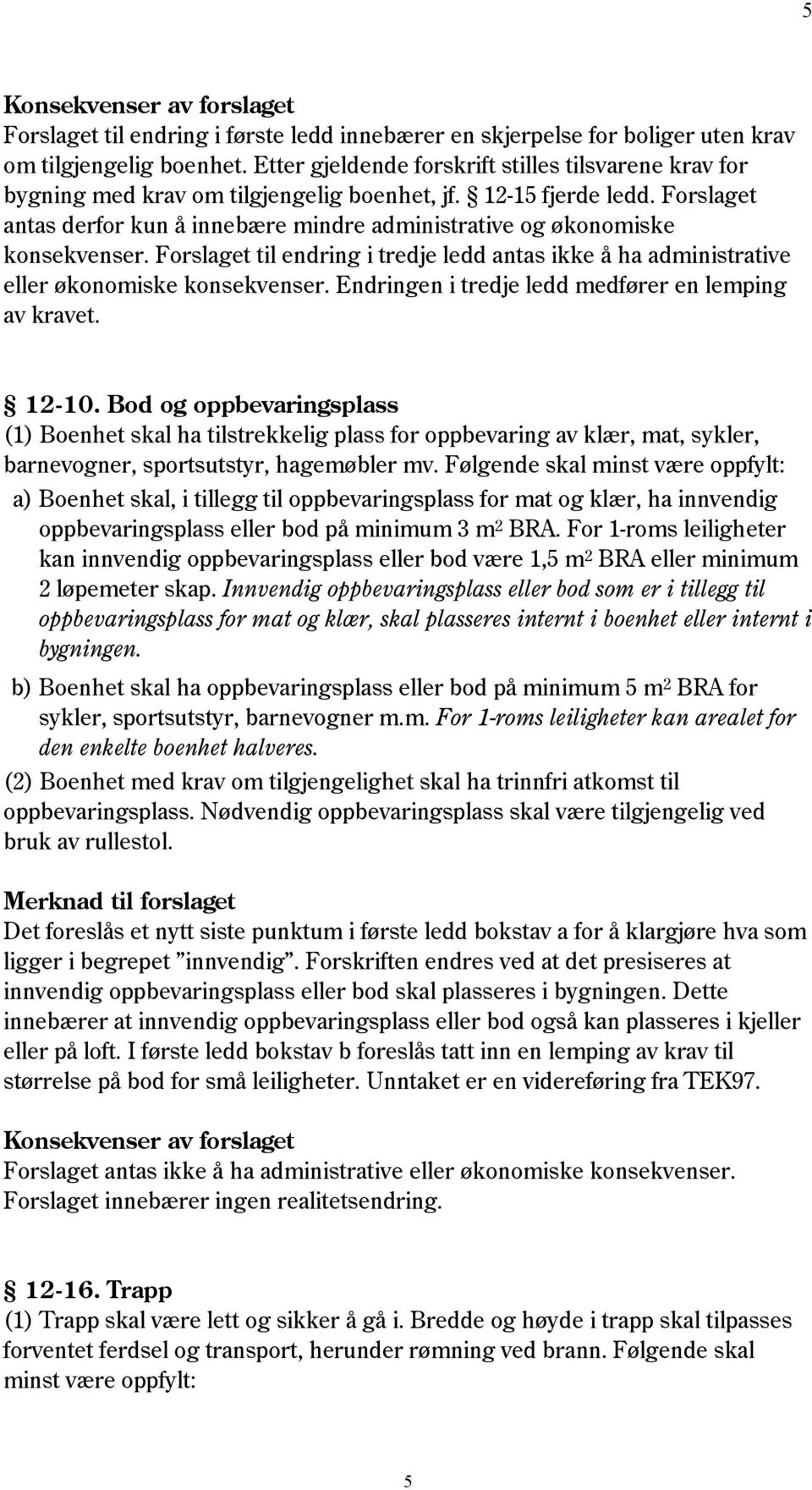 Forslaget antas derfor kun å innebære mindre administrative og økonomiske konsekvenser. Forslaget til endring i tredje ledd antas ikke å ha administrative eller økonomiske konsekvenser.