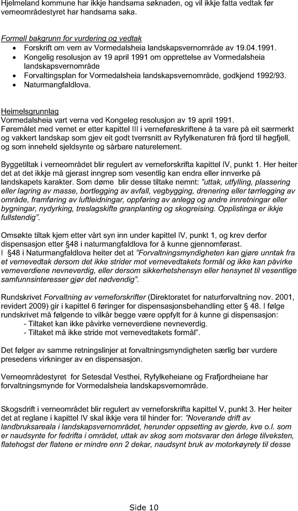 Kongelig resolusjon av 19 april 1991 om opprettelse av Vormedalsheia landskapsvernområde Forvaltingsplan for Vormedalsheia landskapsvernområde, godkjend 1992/93. Naturmangfaldlova.