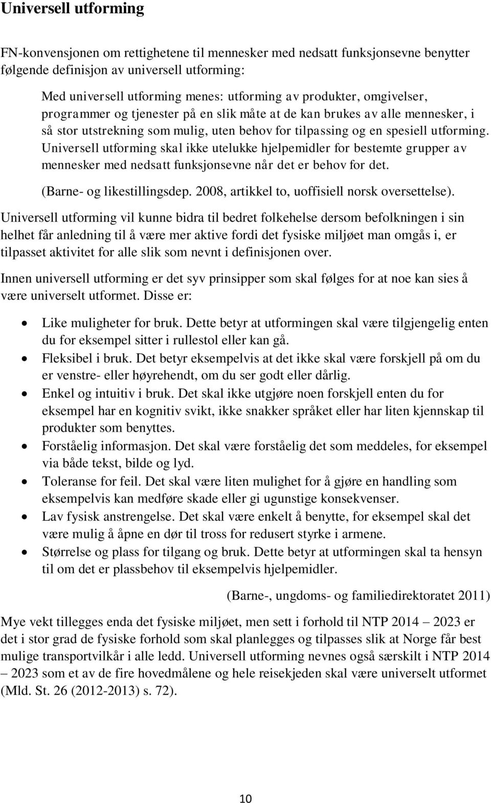 Universell utforming skal ikke utelukke hjelpemidler for bestemte grupper av mennesker med nedsatt funksjonsevne når det er behov for det. (Barne- og likestillingsdep.