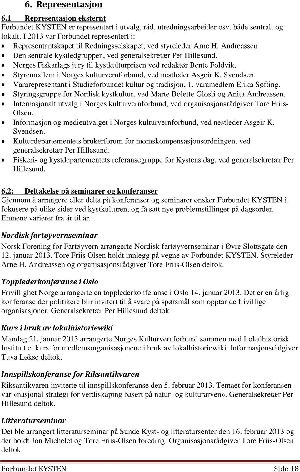 Norges Fiskarlags jury til kystkulturprisen ved redaktør Bente Foldvik. Styremedlem i Norges kulturvernforbund, ved nestleder Asgeir K. Svendsen.