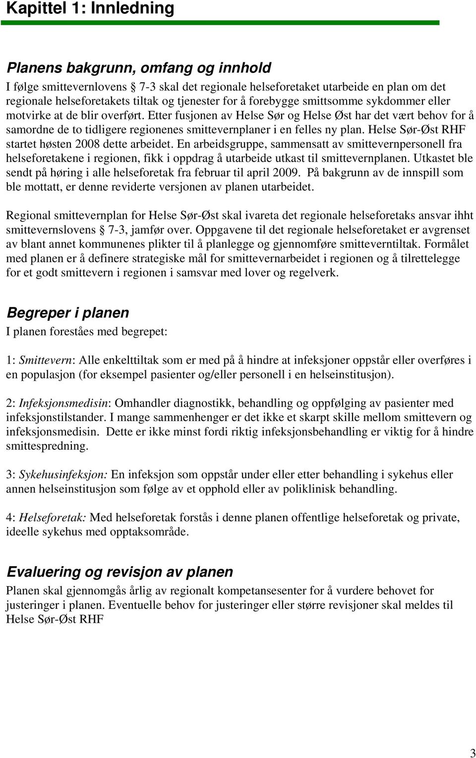 Etter fusjonen av Helse Sør og Helse Øst har det vært behov for å samordne de to tidligere regionenes smittevernplaner i en felles ny plan. Helse Sør-Øst RHF startet høsten 2008 dette arbeidet.