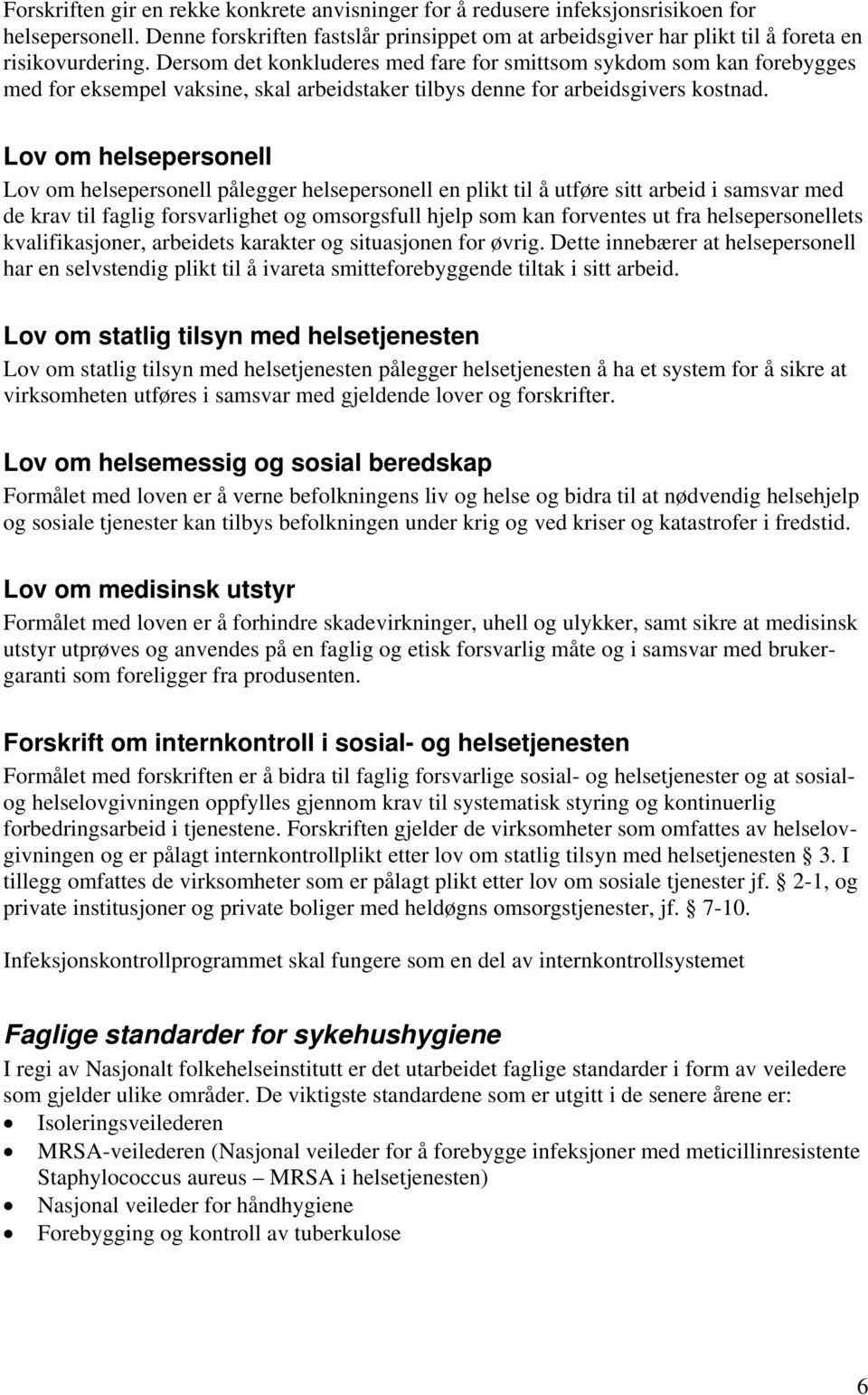 Lov om helsepersonell Lov om helsepersonell pålegger helsepersonell en plikt til å utføre sitt arbeid i samsvar med de krav til faglig forsvarlighet og omsorgsfull hjelp som kan forventes ut fra