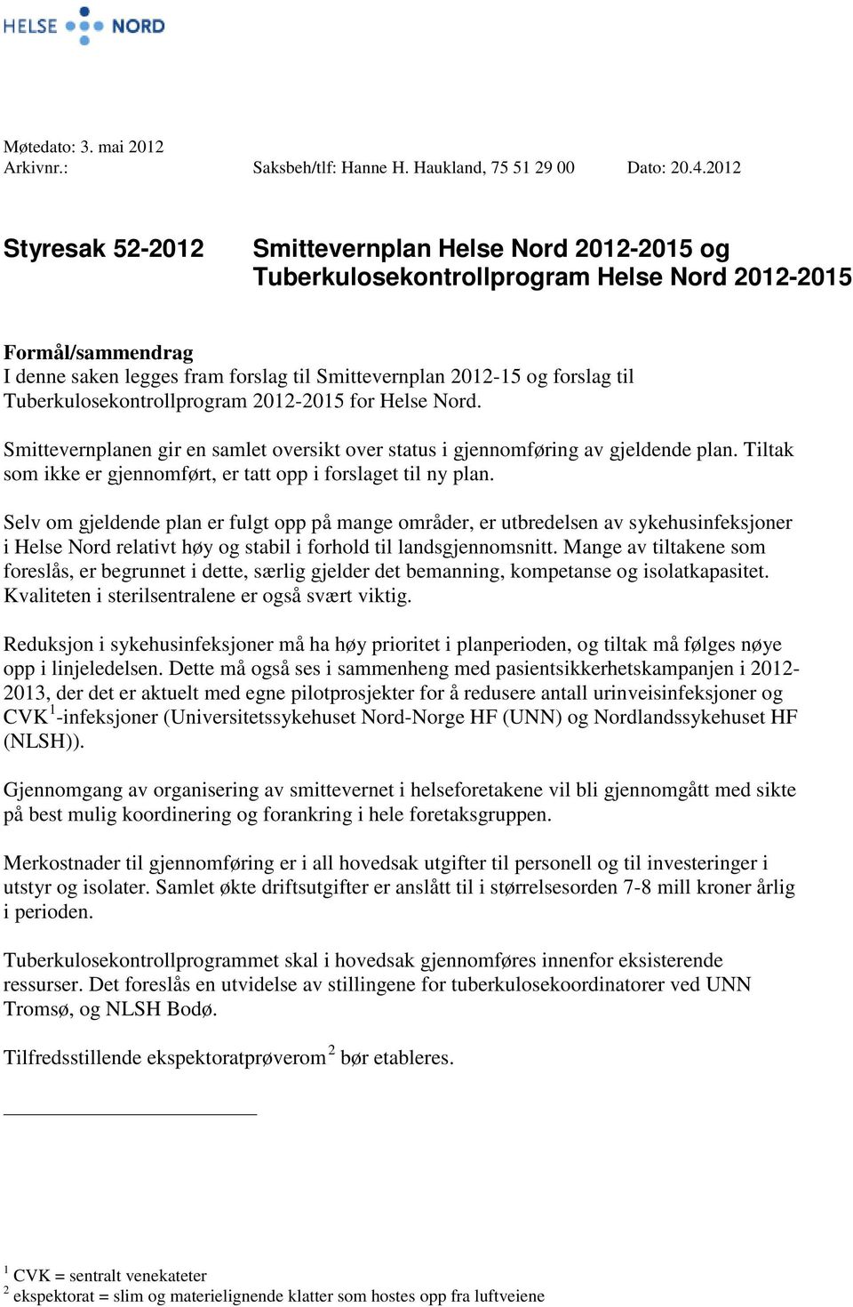 til Tuberkulosekontrollprogram 2012-2015 for Helse Nord. Smittevernplanen gir en samlet oversikt over status i gjennomføring av gjeldende plan.