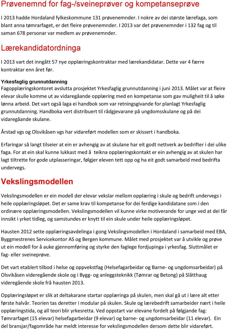 Dette var 4 færre kontraktar enn året før. Yrkesfaglig grunnutdanning Fagopplæringskontoret avslutta prosjektet Yrkesfaglig grunnutdanning i juni 2013.