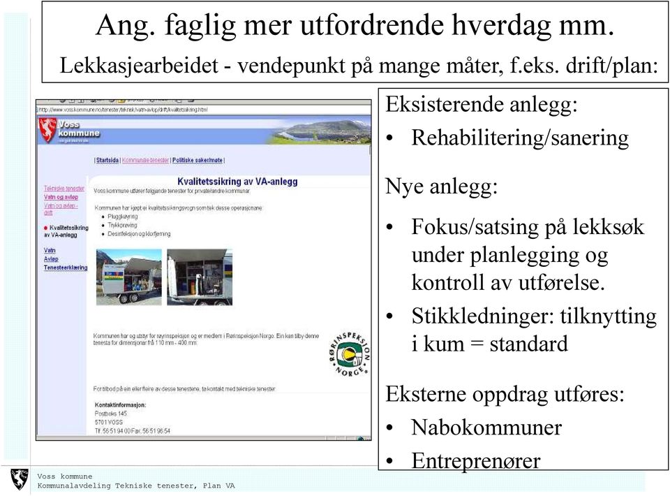 drift/plan: Eksisterende anlegg: Rehabilitering/sanering Nye anlegg: