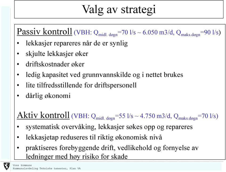 nettet brukes lite tilfredsstillende for driftspersonell dårlig økonomi Aktiv kontroll (VBH: Q midl. døgn =55 l/s ~ 4.750 m3/d, Q maks.