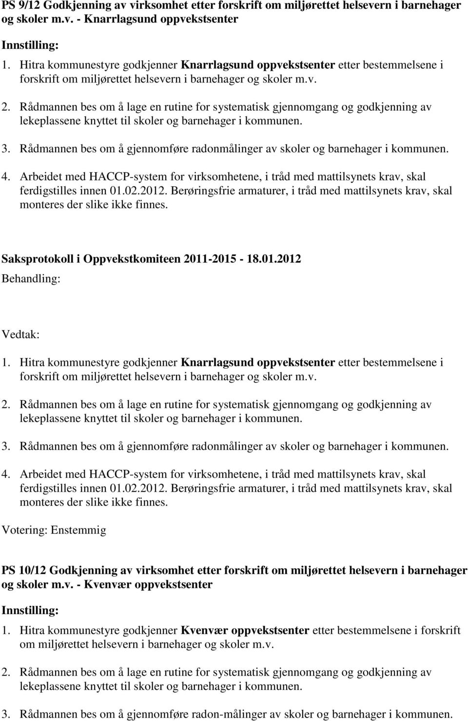 Rådmannen bes om å gjennomføre radonmålinger av skoler og barnehager i kommunen. 1.  Rådmannen bes om å gjennomføre radonmålinger av skoler og barnehager i kommunen.