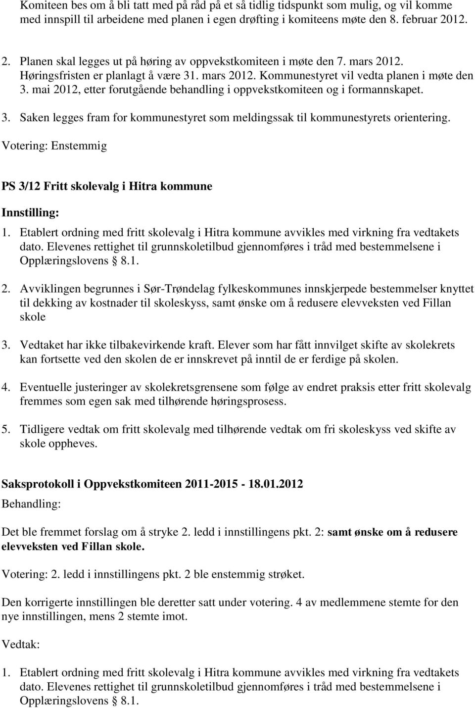 mai 2012, etter forutgående behandling i oppvekstkomiteen og i formannskapet. 3. Saken legges fram for kommunestyret som meldingssak til kommunestyrets orientering.