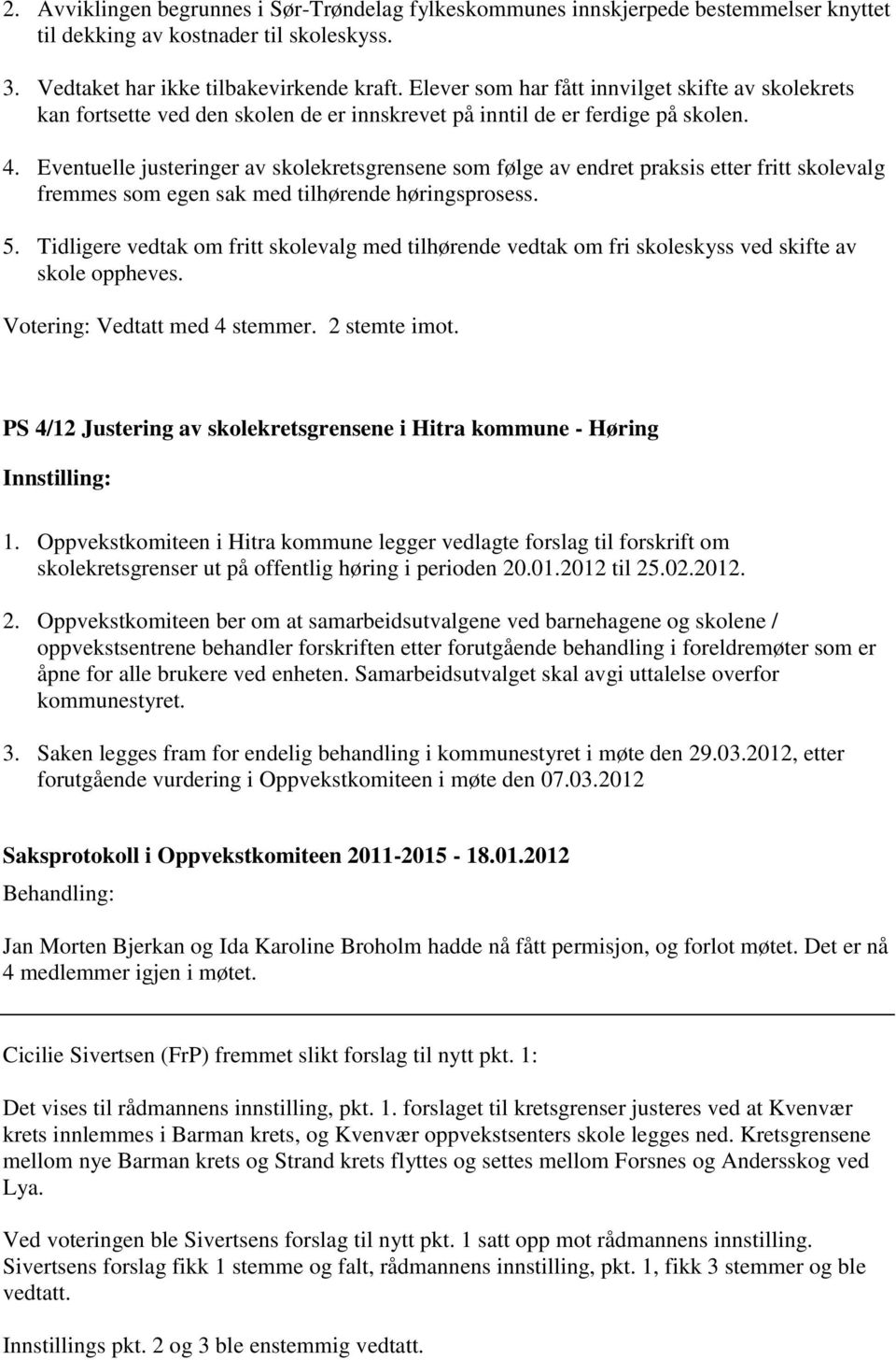 Eventuelle justeringer av skolekretsgrensene som følge av endret praksis etter fritt skolevalg fremmes som egen sak med tilhørende høringsprosess. 5.