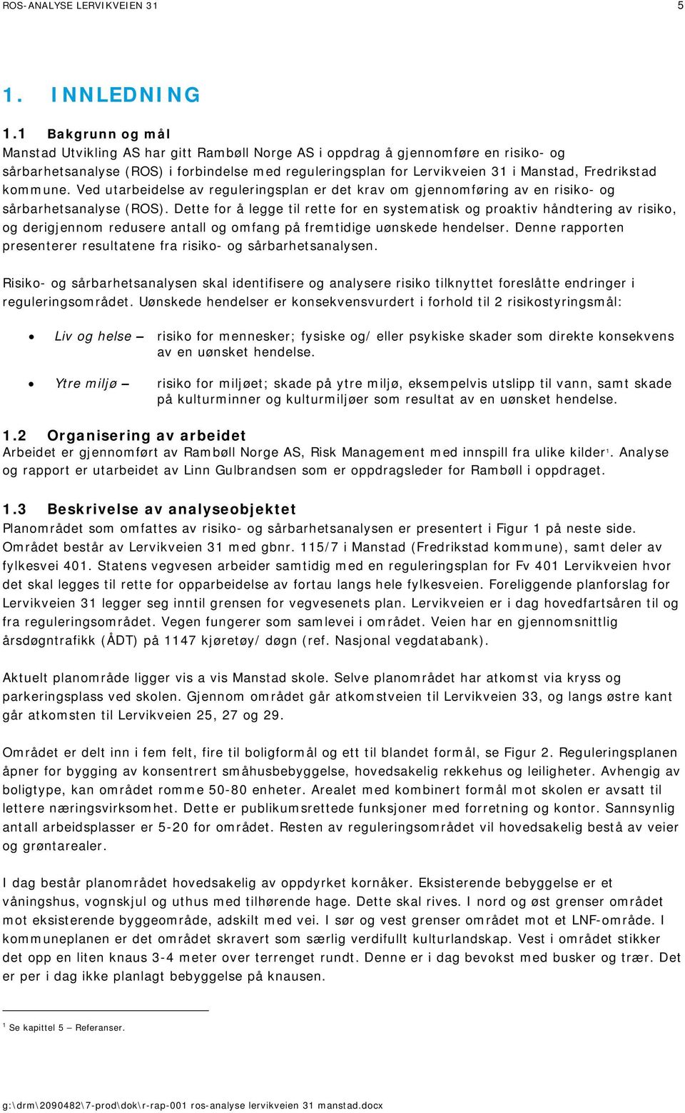 Fredrikstad kommune. Ved utarbeidelse av reguleringsplan er det krav om gjennomføring av en risiko- og sårbarhetsanalyse (ROS).