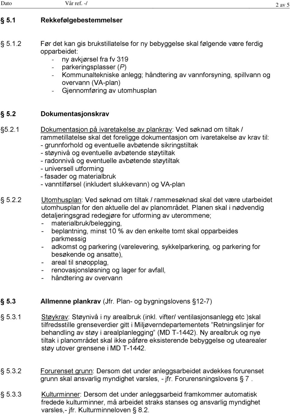 2 Før det kan gis brukstillatelse for ny bebyggelse skal følgende være ferdig opparbeidet: - ny avkjørsel fra fv 319 - parkeringsplasser (P) - Kommunaltekniske anlegg; håndtering av vannforsyning,