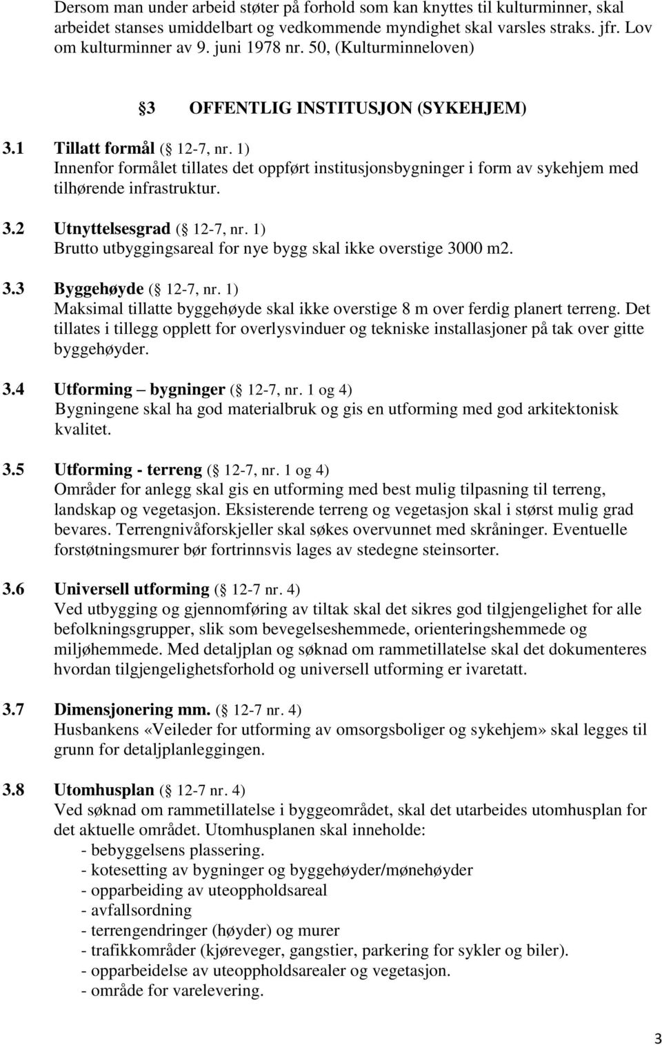 1) Innenfor formålet tillates det oppført institusjonsbygninger i form av sykehjem med tilhørende infrastruktur. 3.2 Utnyttelsesgrad ( 12-7, nr.