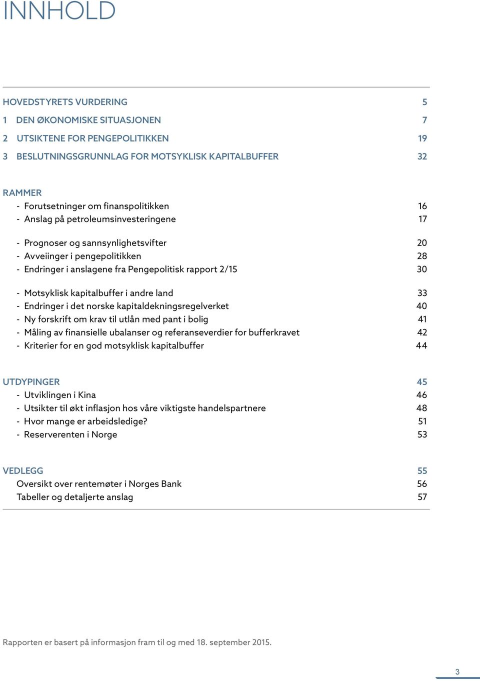 Endringer i det norske kapitaldekningsregelverket -- Ny forskrift om krav til utlån med pant i bolig -- Måling av finansielle ubalanser og referanseverdier for bufferkravet -- Kriterier for en god