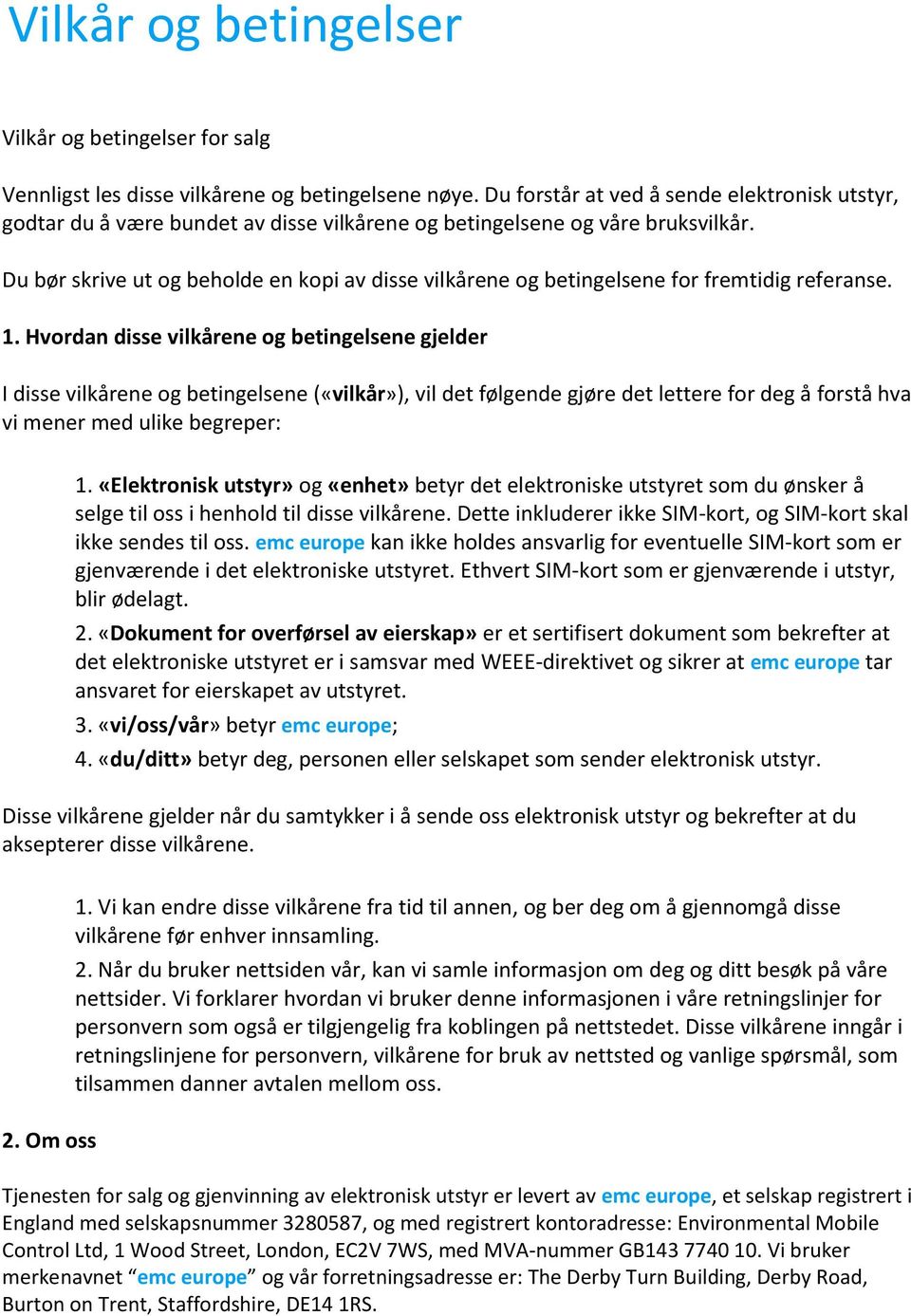 Du bør skrive ut og beholde en kopi av disse vilkårene og betingelsene for fremtidig referanse. 1.