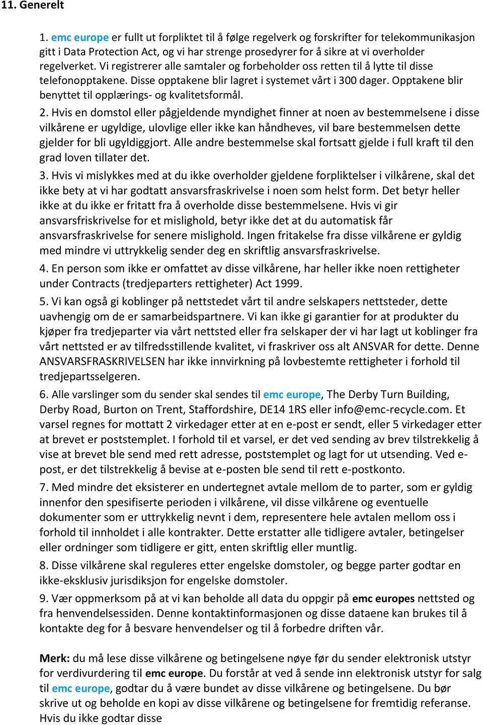 Vi registrerer alle samtaler og forbeholder oss retten til å lytte til disse telefonopptakene. Disse opptakene blir lagret i systemet vårt i 300 dager.