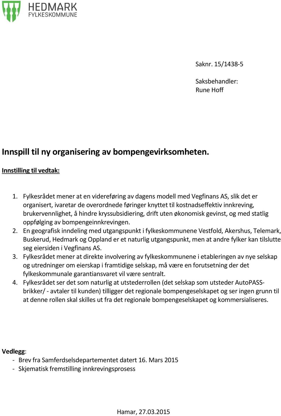 kryssubsidiering, drift uten økonomisk gevinst, og med statlig oppfølging av bompengeinnkrevingen. 2.