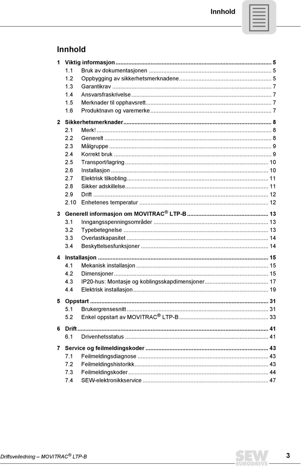 .. 11 2.8 Sikker adskillelse... 11 2.9 Drift... 12 2.10 Enhetenes temperatur... 12 3 Generell informasjon om MOVITRAC LTP-B... 13 3.1 Inngangsspenningsområder... 13 3.2 Typebetegnelse... 13 3.3 Overlastkapasitet.