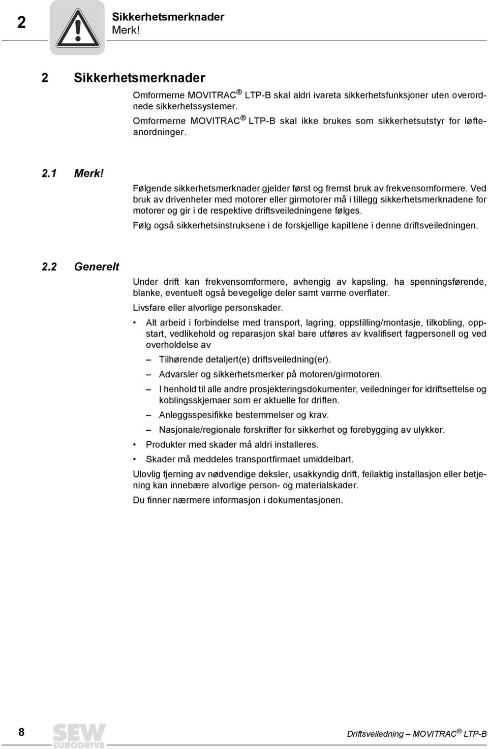 Ved bruk av drivenheter med motorer eller girmotorer må i tillegg sikkerhetsmerknadene for motorer og gir i de respektive driftsveiledningene følges.