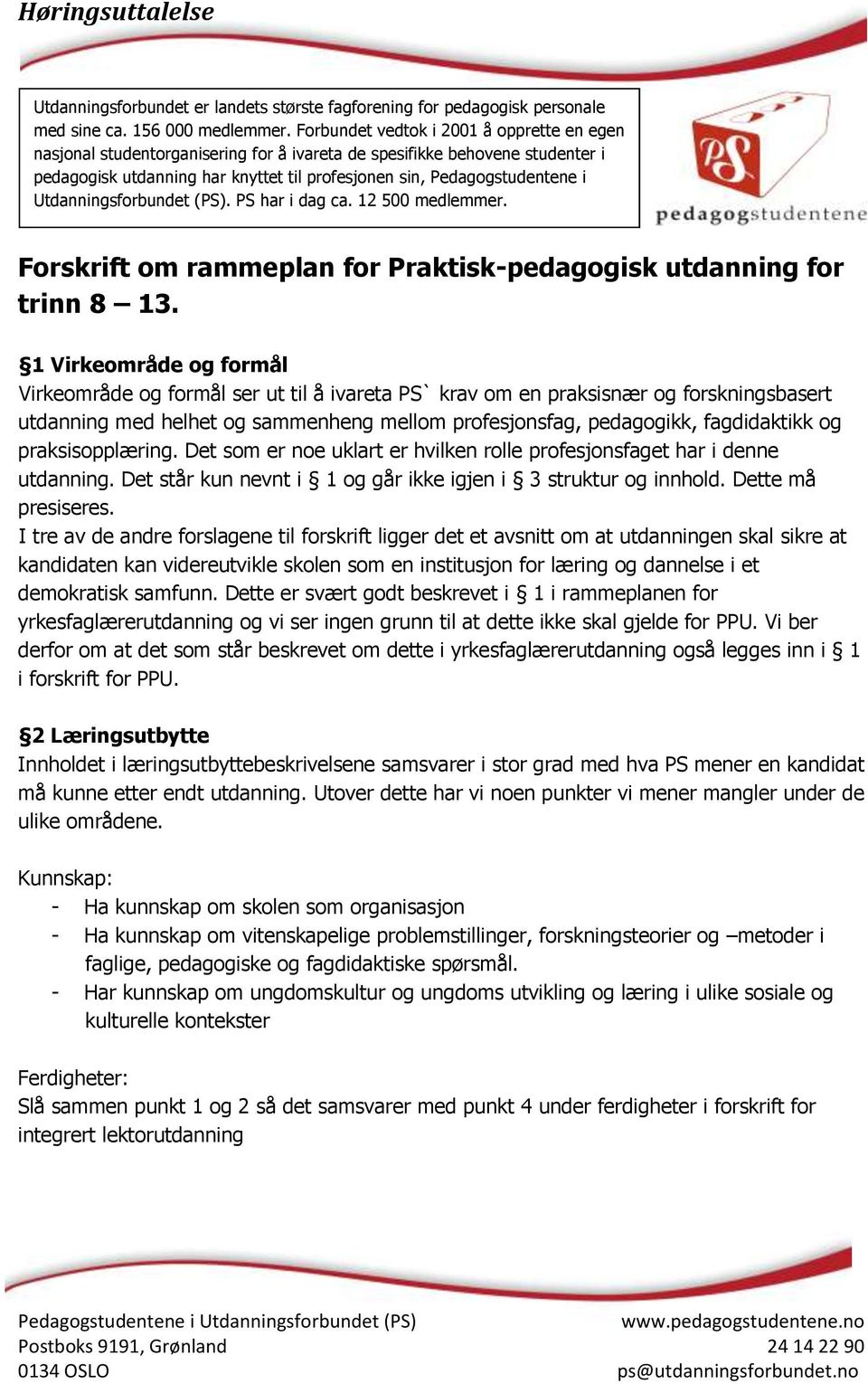 praksisopplæring. Det som er noe uklart er hvilken rolle profesjonsfaget har i denne utdanning. Det står kun nevnt i 1 og går ikke igjen i 3 struktur og innhold. Dette må presiseres.